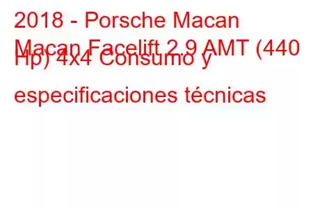 2018 - Porsche Macan
Macan Facelift 2.9 AMT (440 Hp) 4x4 Consumo y especificaciones técnicas