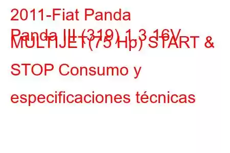 2011-Fiat Panda
Panda III (319) 1.3 16V MULTIJET(75 Hp) START & STOP Consumo y especificaciones técnicas