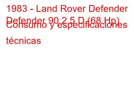 1983 - Land Rover Defender
Defender 90 2.5 D (68 Hp) Consumo y especificaciones técnicas