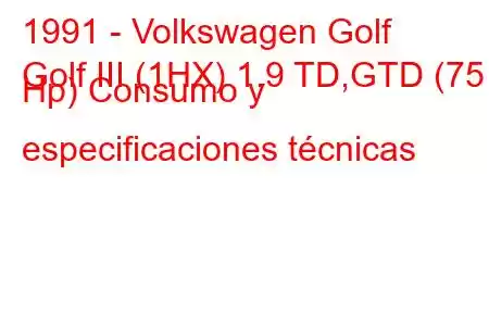 1991 - Volkswagen Golf
Golf III (1HX) 1.9 TD,GTD (75 Hp) Consumo y especificaciones técnicas