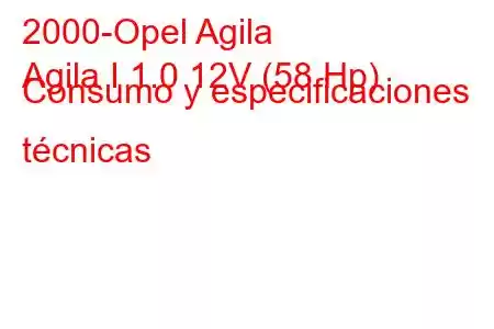 2000-Opel Agila
Agila I 1.0 12V (58 Hp) Consumo y especificaciones técnicas