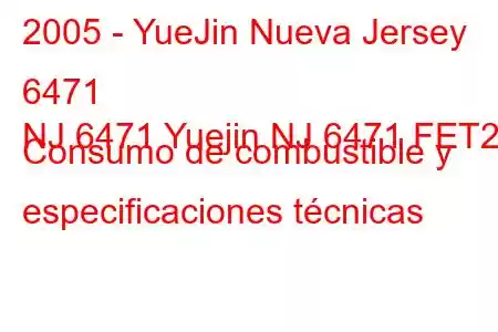 2005 - YueJin Nueva Jersey 6471
NJ 6471 Yuejin NJ 6471 FET2 Consumo de combustible y especificaciones técnicas