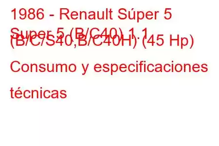 1986 - Renault Súper 5
Super 5 (B/C40) 1.1 (B/C/S40,B/C40H) (45 Hp) Consumo y especificaciones técnicas