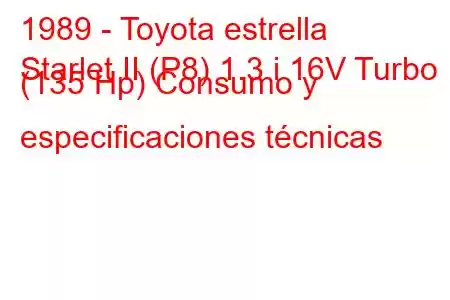 1989 - Toyota estrella
Starlet II (P8) 1.3 i 16V Turbo (135 Hp) Consumo y especificaciones técnicas