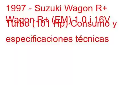 1997 - Suzuki Wagon R+
Wagon R+ (EM) 1.0 i 16V Turbo (101 Hp) Consumo y especificaciones técnicas