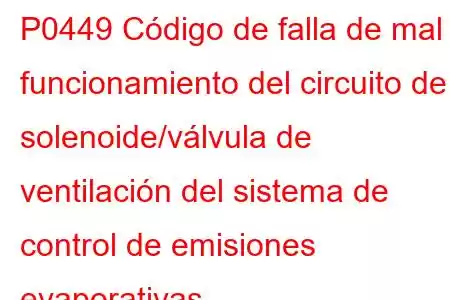 P0449 Código de falla de mal funcionamiento del circuito de solenoide/válvula de ventilación del sistema de control de emisiones evaporativas