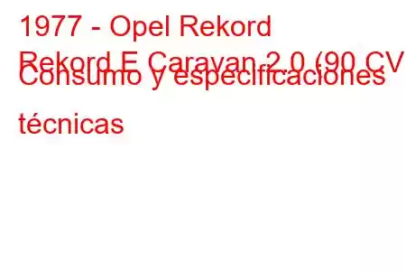 1977 - Opel Rekord
Rekord E Caravan 2.0 (90 CV) Consumo y especificaciones técnicas