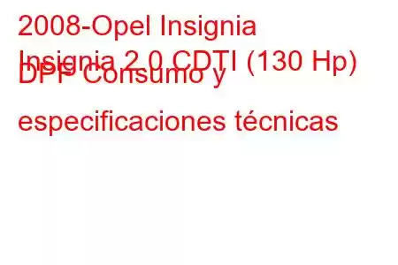 2008-Opel Insignia
Insignia 2.0 CDTI (130 Hp) DPF Consumo y especificaciones técnicas