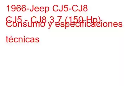 1966-Jeep CJ5-CJ8
CJ5 - CJ8 3.7 (150 Hp) Consumo y especificaciones técnicas