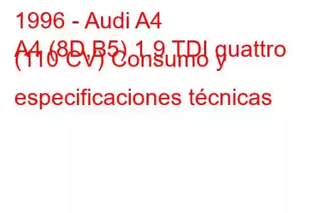 1996 - Audi A4
A4 (8D,B5) 1.9 TDI quattro (110 CV) Consumo y especificaciones técnicas