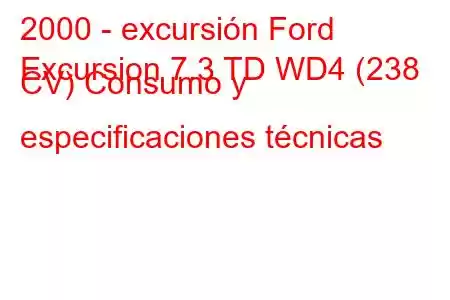 2000 - excursión Ford
Excursion 7.3 TD WD4 (238 CV) Consumo y especificaciones técnicas