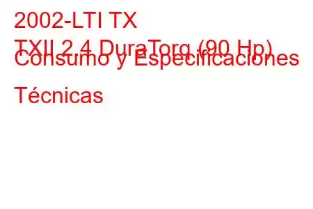 2002-LTI TX
TXII 2.4 DuraTorq (90 Hp) Consumo y Especificaciones Técnicas