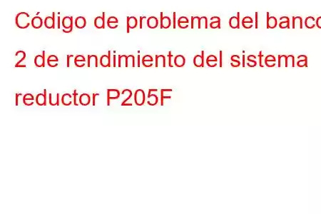 Código de problema del banco 2 de rendimiento del sistema reductor P205F