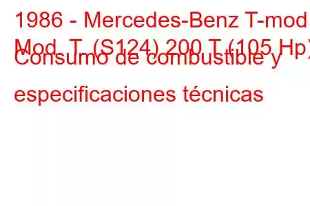 1986 - Mercedes-Benz T-mod.
Mod. T. (S124) 200 T (105 Hp) Consumo de combustible y especificaciones técnicas