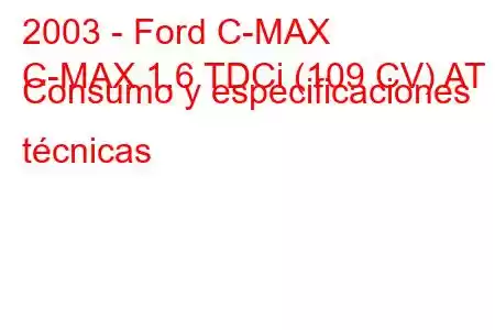 2003 - Ford C-MAX
C-MAX 1.6 TDCi (109 CV) AT Consumo y especificaciones técnicas