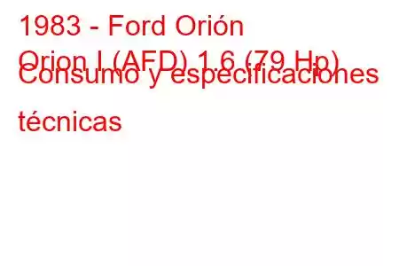 1983 - Ford Orión
Orion I (AFD) 1.6 (79 Hp) Consumo y especificaciones técnicas