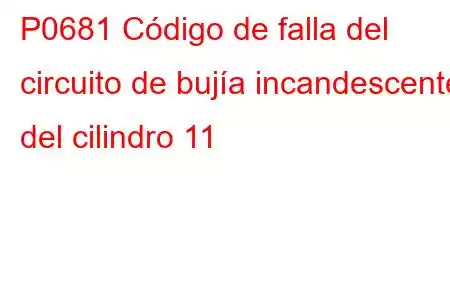 P0681 Código de falla del circuito de bujía incandescente del cilindro 11