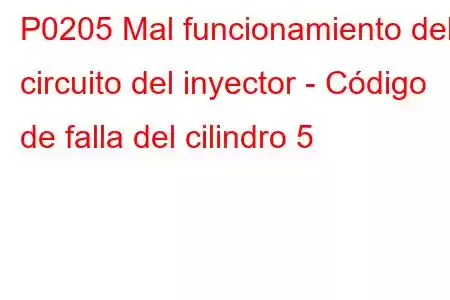 P0205 Mal funcionamiento del circuito del inyector - Código de falla del cilindro 5