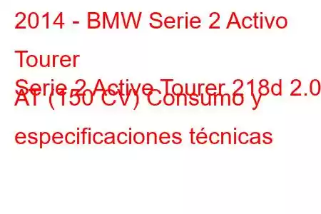 2014 - BMW Serie 2 Activo Tourer
Serie 2 Active Tourer 218d 2.0d AT (150 CV) Consumo y especificaciones técnicas