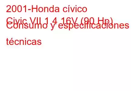 2001-Honda cívico
Civic VII 1.4 16V (90 Hp) Consumo y especificaciones técnicas