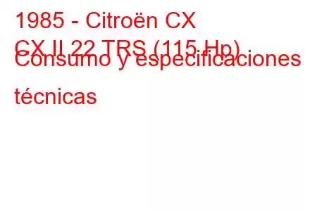 1985 - Citroën CX
CX II 22 TRS (115 Hp) Consumo y especificaciones técnicas