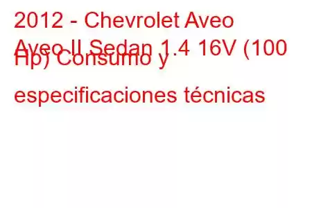 2012 - Chevrolet Aveo
Aveo II Sedan 1.4 16V (100 Hp) Consumo y especificaciones técnicas