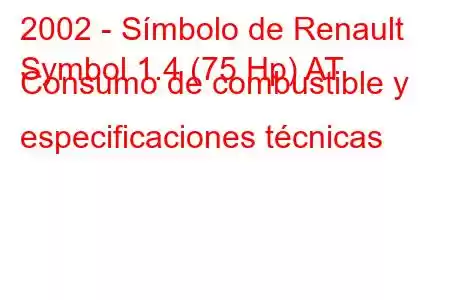 2002 - Símbolo de Renault
Symbol 1.4 (75 Hp) AT Consumo de combustible y especificaciones técnicas