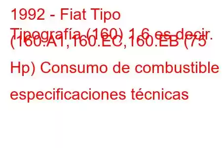 1992 - Fiat Tipo
Tipografía (160) 1.6 es decir. (160.A1,160.EC,160.EB (75 Hp) Consumo de combustible y especificaciones técnicas