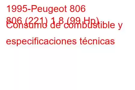 1995-Peugeot 806
806 (221) 1.8 (99 Hp) Consumo de combustible y especificaciones técnicas