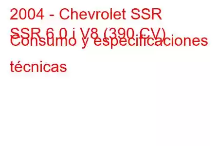 2004 - Chevrolet SSR
SSR 6.0 i V8 (390 CV) Consumo y especificaciones técnicas