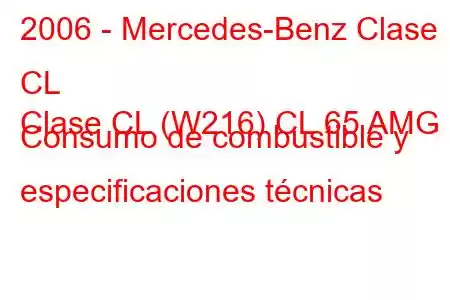 2006 - Mercedes-Benz Clase CL
Clase CL (W216) CL 65 AMG Consumo de combustible y especificaciones técnicas