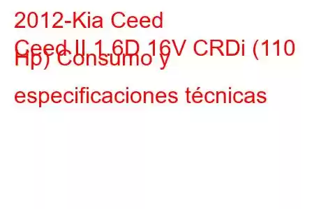 2012-Kia Ceed
Ceed II 1.6D 16V CRDi (110 Hp) Consumo y especificaciones técnicas