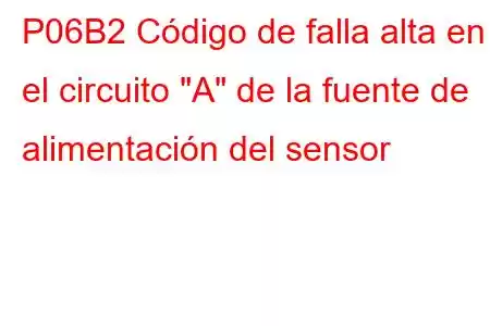 P06B2 Código de falla alta en el circuito 