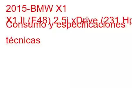 2015-BMW X1
X1 II (F48) 2.5i xDrive (231 Hp) Consumo y especificaciones técnicas