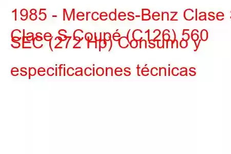 1985 - Mercedes-Benz Clase S
Clase S Coupé (C126) 560 SEC (272 Hp) Consumo y especificaciones técnicas