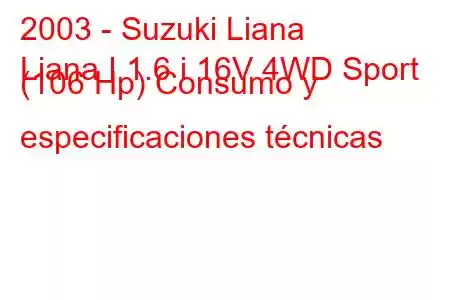 2003 - Suzuki Liana
Liana I 1.6 i 16V 4WD Sport (106 Hp) Consumo y especificaciones técnicas