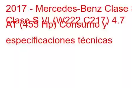 2017 - Mercedes-Benz Clase S
Clase S VI (W222,C217) 4.7 AT (455 Hp) Consumo y especificaciones técnicas