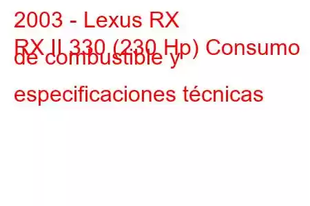 2003 - Lexus RX
RX II 330 (230 Hp) Consumo de combustible y especificaciones técnicas