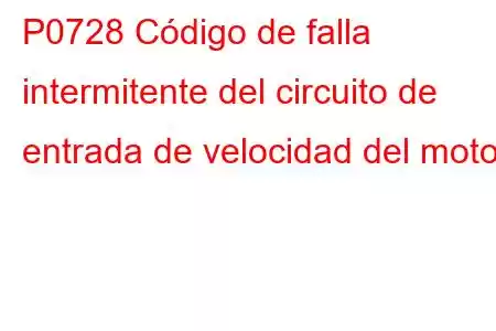 P0728 Código de falla intermitente del circuito de entrada de velocidad del motor