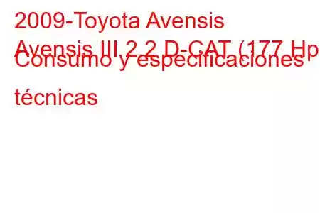 2009-Toyota Avensis
Avensis III 2.2 D-CAT (177 Hp) Consumo y especificaciones técnicas