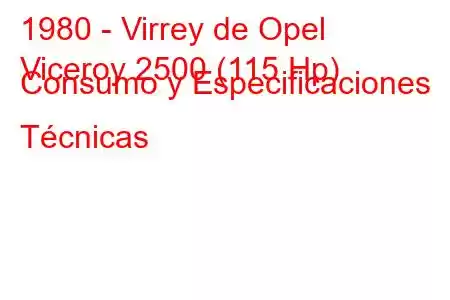 1980 - Virrey de Opel
Viceroy 2500 (115 Hp) Consumo y Especificaciones Técnicas