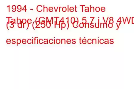 1994 - Chevrolet Tahoe
Tahoe (GMT410) 5.7 i V8 4WD (3 dr) (250 Hp) Consumo y especificaciones técnicas