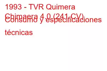 1993 - TVR Quimera
Chimaera 4.0 (241 CV) Consumo y especificaciones técnicas