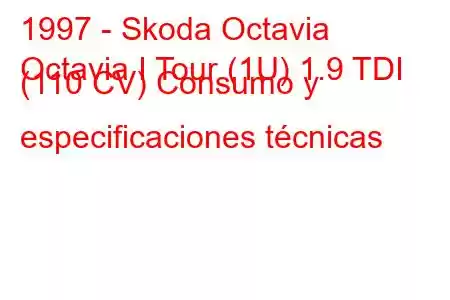 1997 - Skoda Octavia
Octavia I Tour (1U) 1.9 TDI (110 CV) Consumo y especificaciones técnicas