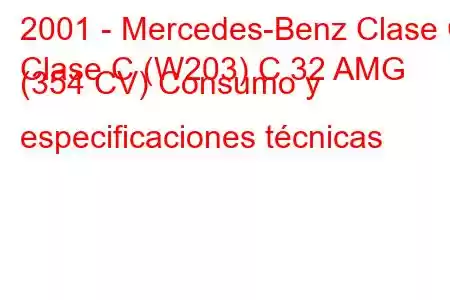 2001 - Mercedes-Benz Clase C
Clase C (W203) C 32 AMG (354 CV) Consumo y especificaciones técnicas