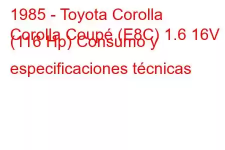 1985 - Toyota Corolla
Corolla Coupé (E8C) 1.6 16V (116 Hp) Consumo y especificaciones técnicas