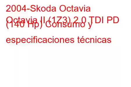 2004-Skoda Octavia
Octavia II (1Z3) 2.0 TDI PD (140 Hp) Consumo y especificaciones técnicas