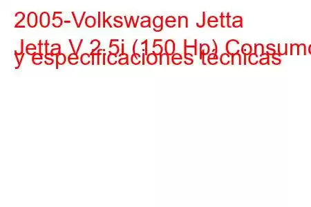 2005-Volkswagen Jetta
Jetta V 2.5i (150 Hp) Consumo y especificaciones técnicas