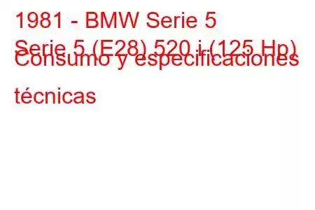 1981 - BMW Serie 5
Serie 5 (E28) 520 i (125 Hp) Consumo y especificaciones técnicas