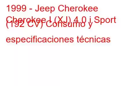 1999 - Jeep Cherokee
Cherokee I (XJ) 4.0 i Sport (192 CV) Consumo y especificaciones técnicas